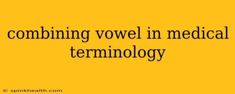 combining vowel in medical terminology
