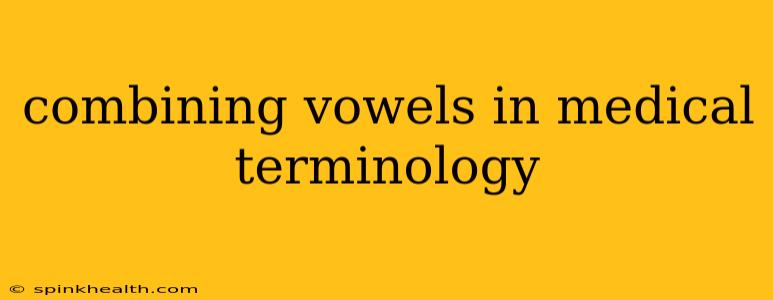 combining vowels in medical terminology