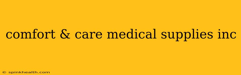 comfort & care medical supplies inc