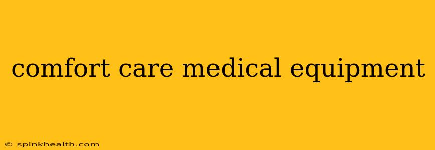 comfort care medical equipment