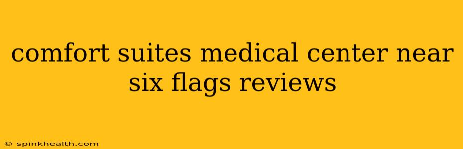 comfort suites medical center near six flags reviews