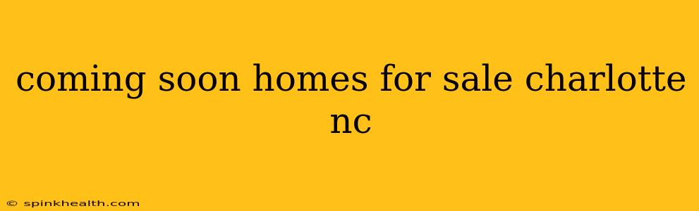 coming soon homes for sale charlotte nc