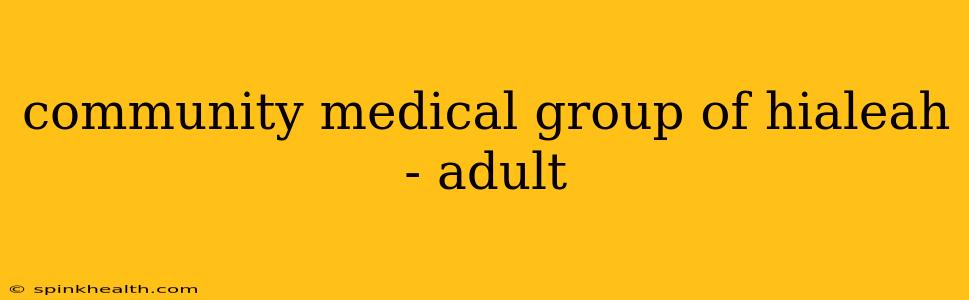 community medical group of hialeah - adult