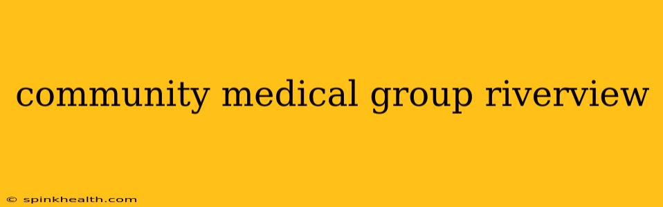 community medical group riverview