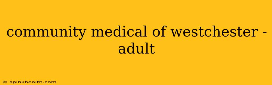 community medical of westchester - adult