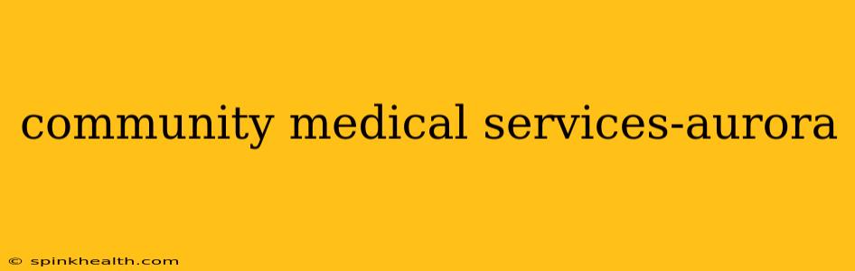 community medical services-aurora