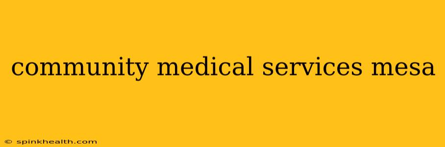 community medical services mesa