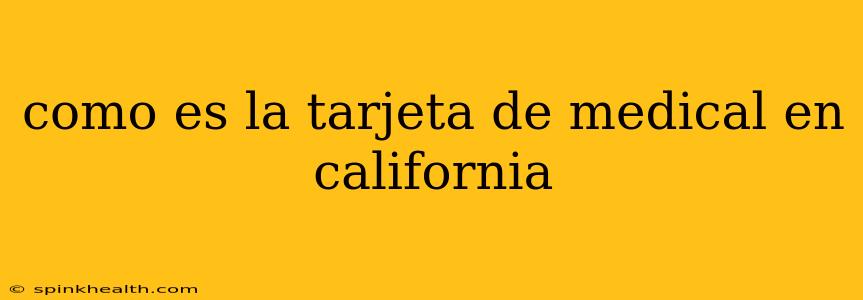 como es la tarjeta de medical en california