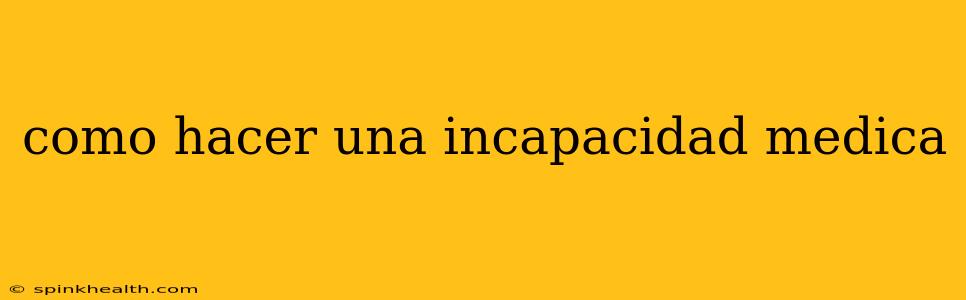 como hacer una incapacidad medica