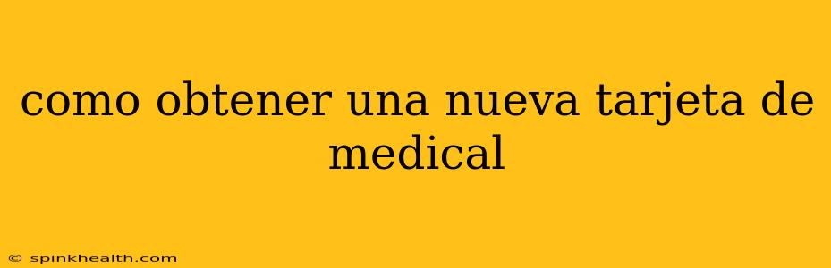 como obtener una nueva tarjeta de medical