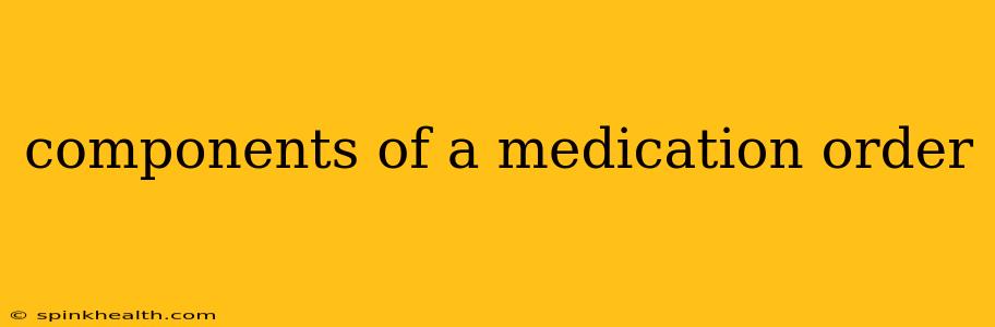 components of a medication order