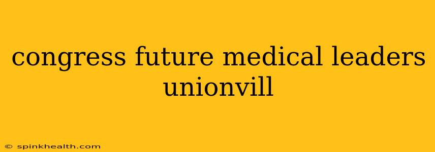 congress future medical leaders unionvill