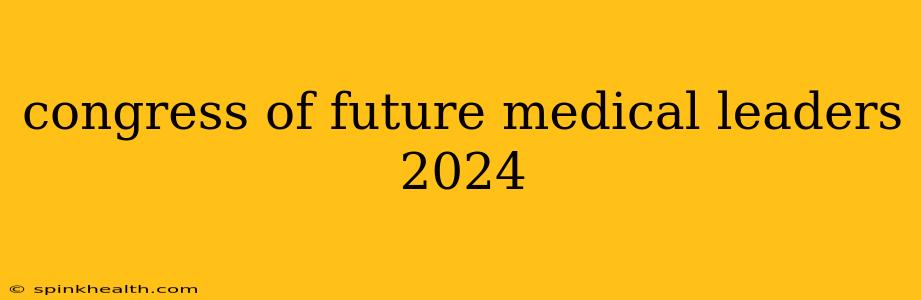 congress of future medical leaders 2024