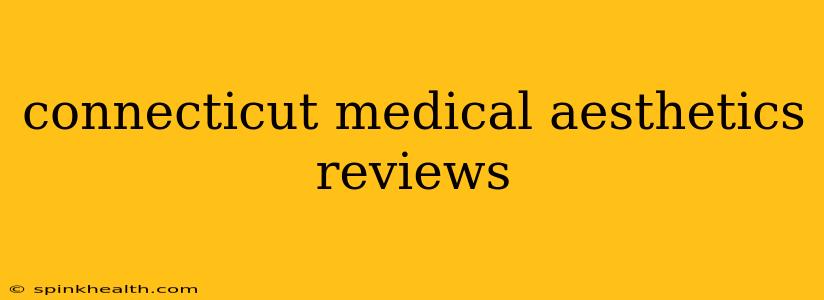 connecticut medical aesthetics reviews