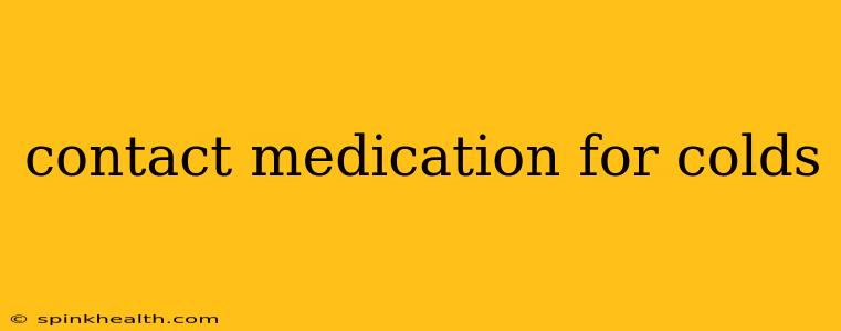 contact medication for colds