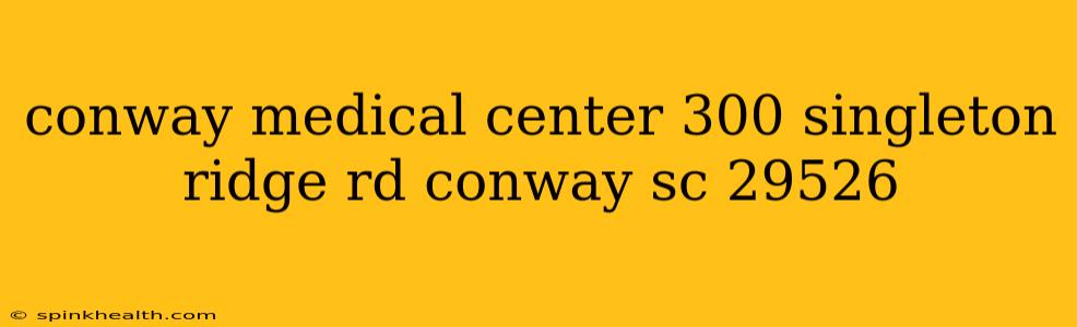 conway medical center 300 singleton ridge rd conway sc 29526
