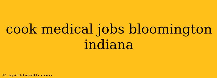 cook medical jobs bloomington indiana