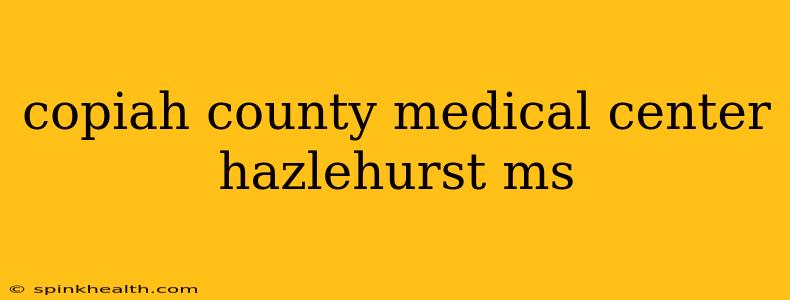 copiah county medical center hazlehurst ms
