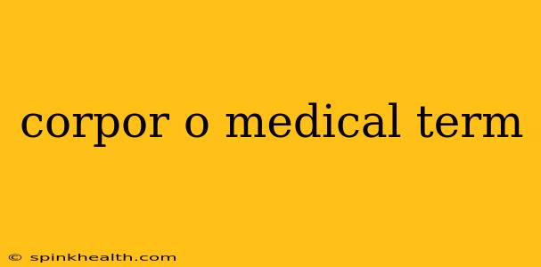 corpor o medical term