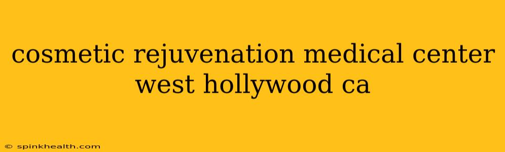 cosmetic rejuvenation medical center west hollywood ca