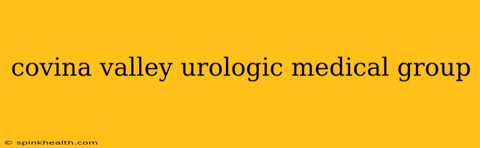 covina valley urologic medical group