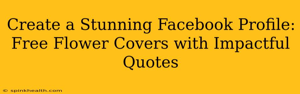 Create a Stunning Facebook Profile: Free Flower Covers with Impactful Quotes