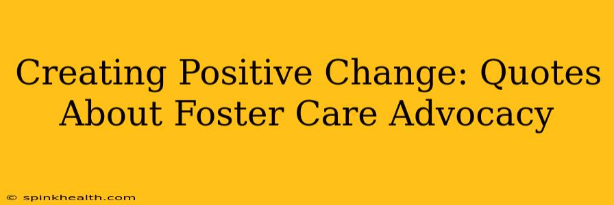 Creating Positive Change: Quotes About Foster Care Advocacy
