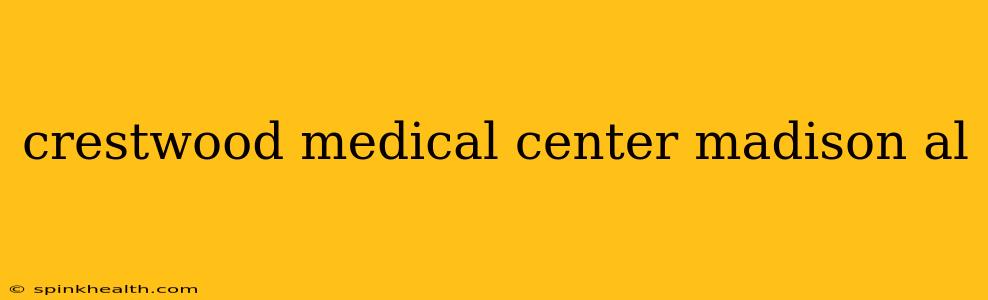 crestwood medical center madison al