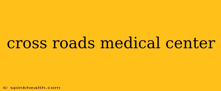 cross roads medical center