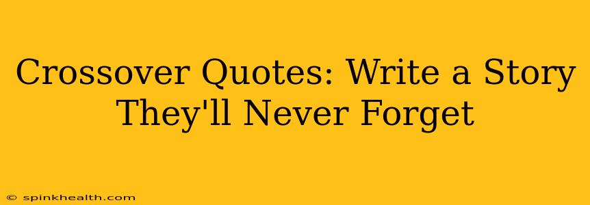 Crossover Quotes: Write a Story They'll Never Forget