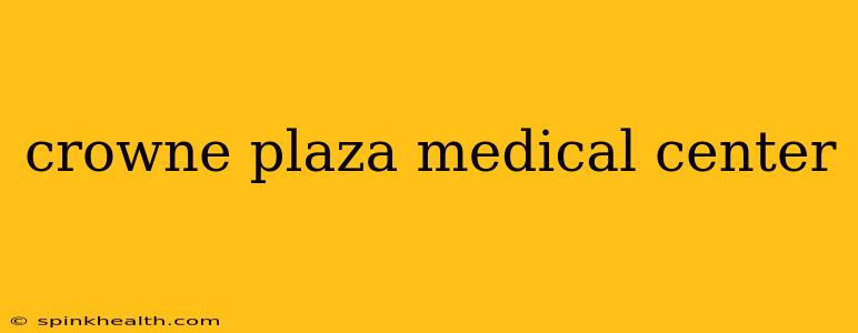 crowne plaza medical center