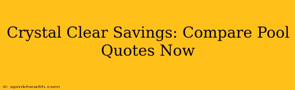 Crystal Clear Savings: Compare Pool Quotes Now