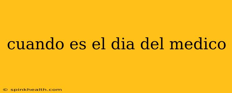 cuando es el dia del medico