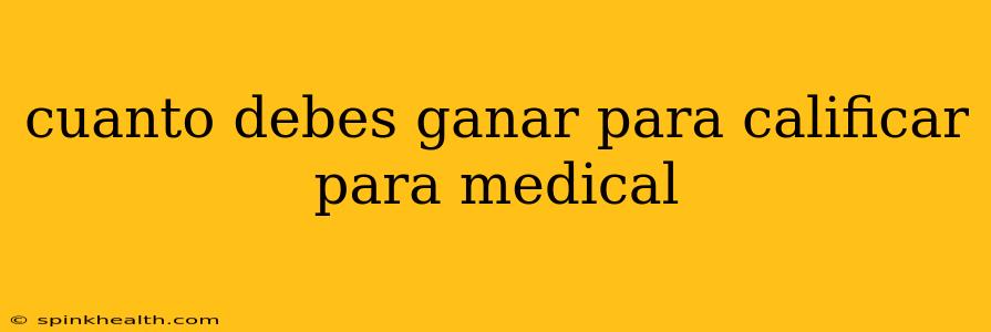 cuanto debes ganar para calificar para medical