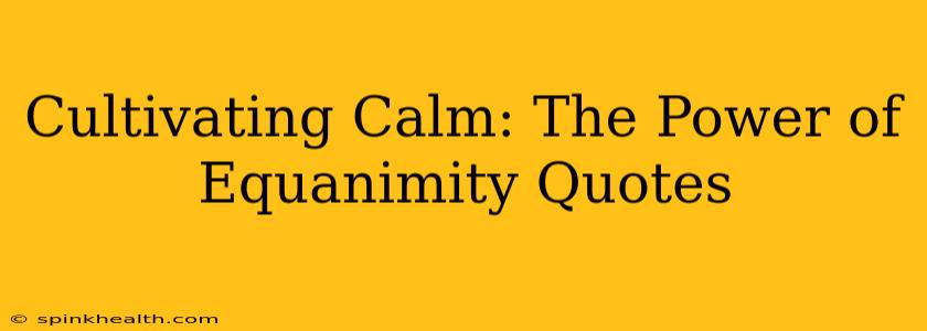 Cultivating Calm: The Power of Equanimity Quotes