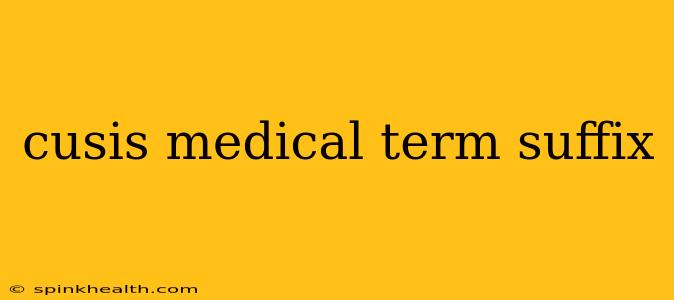 cusis medical term suffix