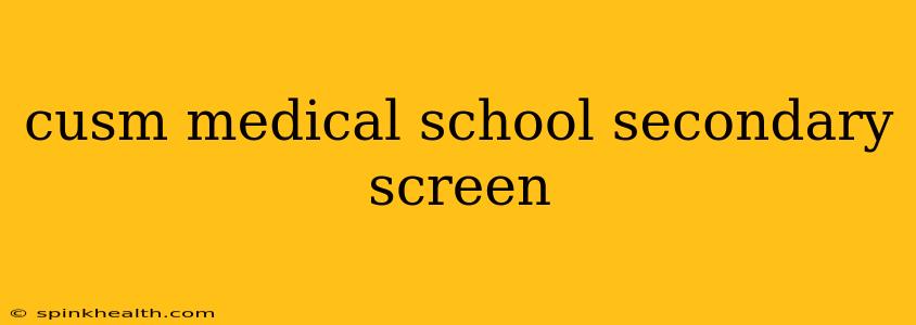 cusm medical school secondary screen