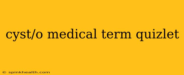 cyst/o medical term quizlet