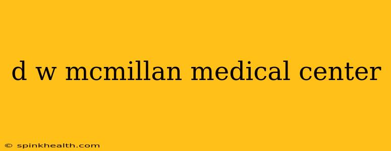 d w mcmillan medical center