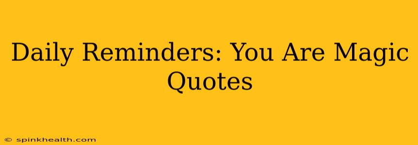 Daily Reminders: You Are Magic Quotes