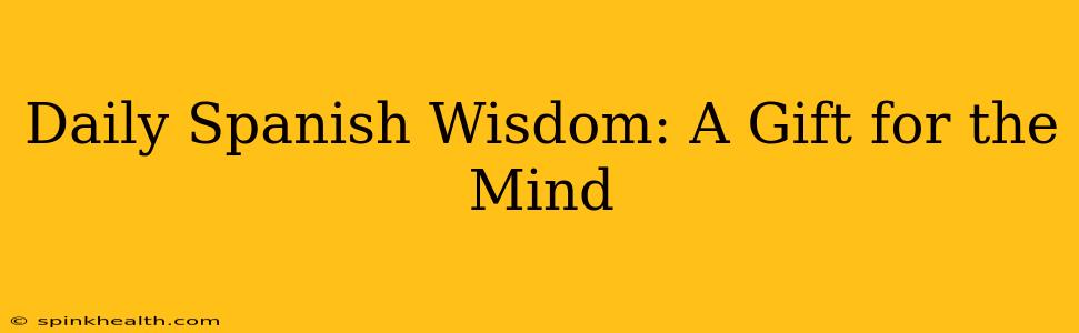 Daily Spanish Wisdom: A Gift for the Mind