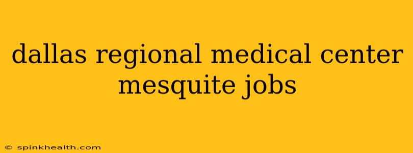 dallas regional medical center mesquite jobs