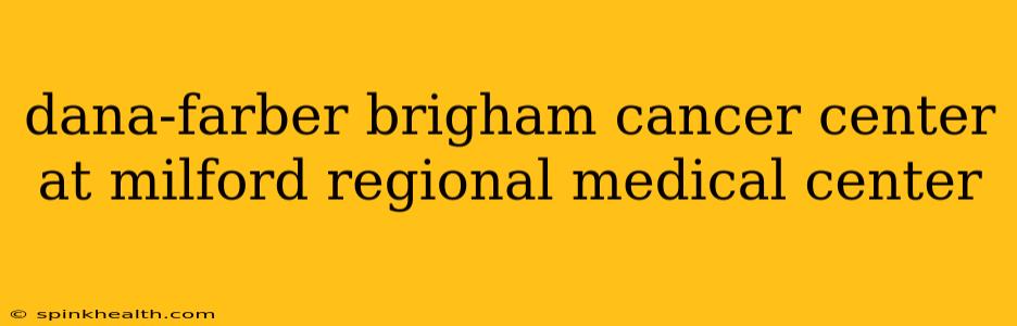 dana-farber brigham cancer center at milford regional medical center