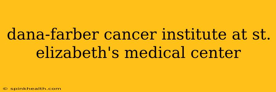 dana-farber cancer institute at st. elizabeth's medical center