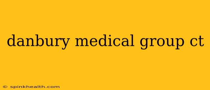 danbury medical group ct