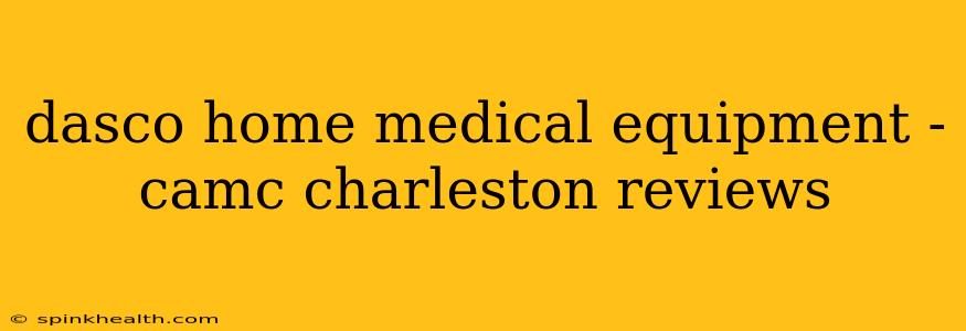 dasco home medical equipment - camc charleston reviews