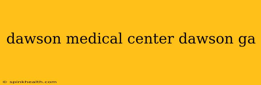 dawson medical center dawson ga