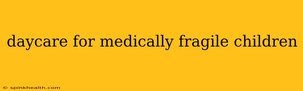 daycare for medically fragile children