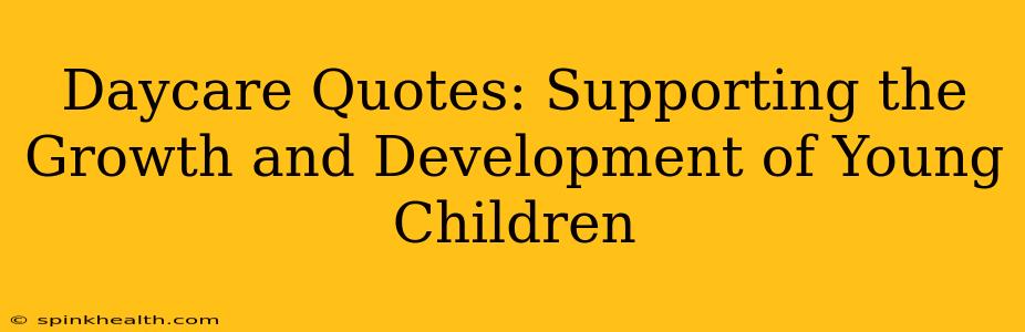 Daycare Quotes: Supporting the Growth and Development of Young Children