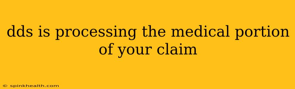 dds is processing the medical portion of your claim
